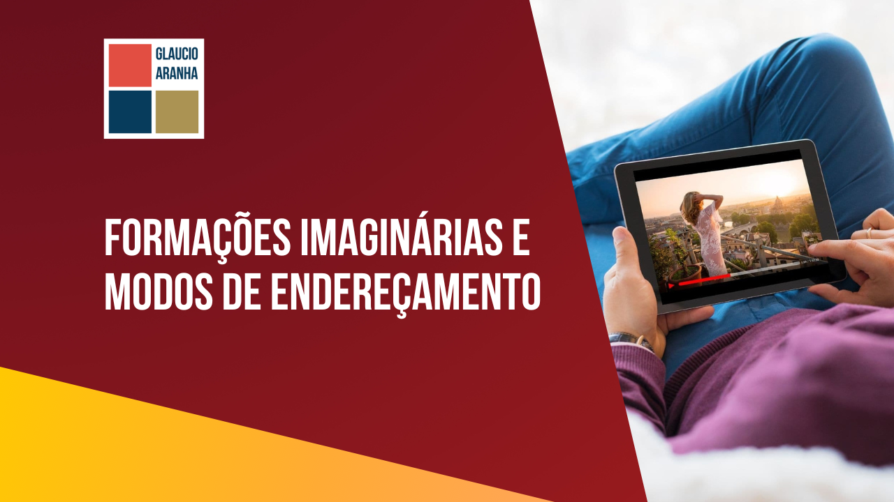 Formações Imaginárias e Modos de Endereçamento