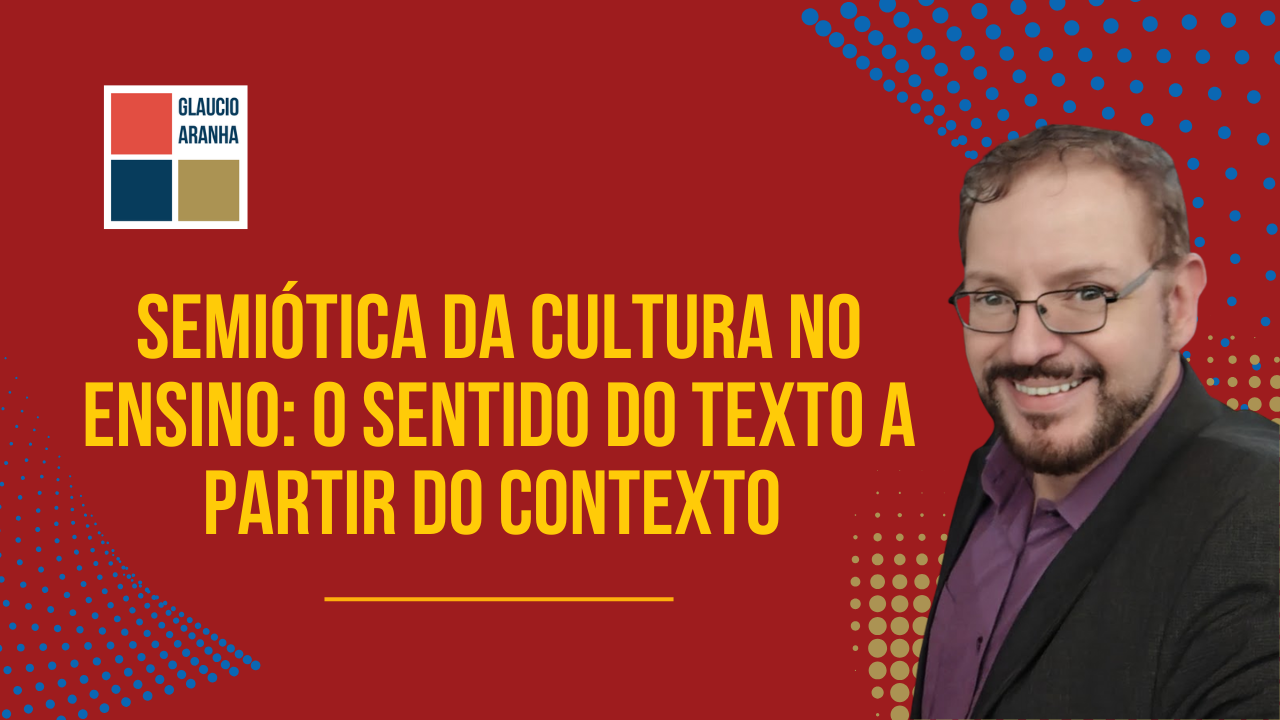 Semiótica da cultura no ensino: o sentido do texto a partir do contexto