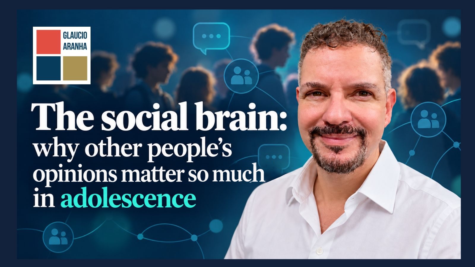 Glaucio Aranha smiling on the right against a dark blue background with silhouettes of young people and social media icons; on the left, the title "The social brain: why other people’s opinions matter so much in adolescence".